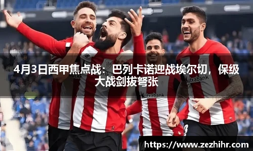 4月3日西甲焦点战：巴列卡诺迎战埃尔切，保级大战剑拔弩张